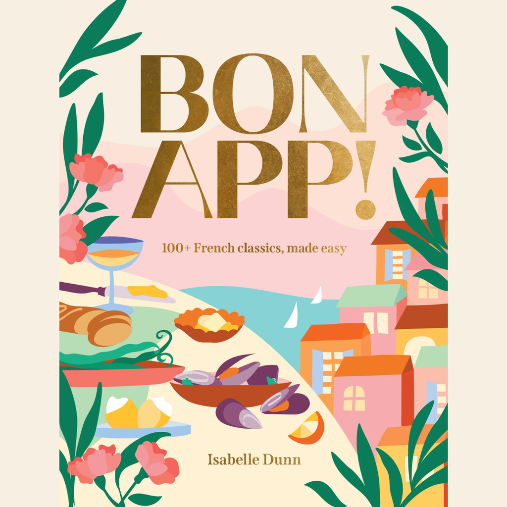 Bon App!: 100+ French classics, made easy by Isabelle Dunn