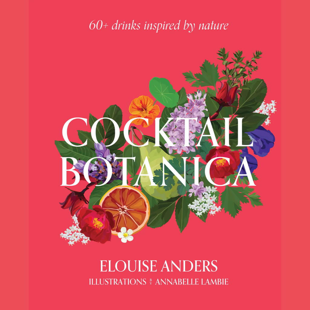 Cocktail Botanica : 60+ drinks inspired by nature by Elouise Anders